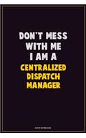 Don't Mess With Me, I Am A Centralized Dispatch Manager: Career Motivational Quotes 6x9 120 Pages Blank Lined Notebook Journal