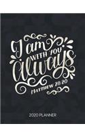 I Am With You Always Matthew 28: 20 2020 Planner: Weekly Planner with Christian Bible Verses or Quotes Inside