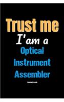Trust Me I'm A Optical Instrument Assembler Notebook - Optical Instrument Assembler Funny Gift