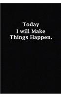 Today I will Make Things Happen.