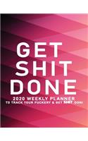 Get Shit Done: 2020 Weekly Monthly Planner To Track Your Fuckery And Get Shit Done - Agenda Calendar (Weekly Daily) Swear Word Personal Organizer Progress ... List
