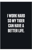 I Work Hard So My Tiger Can Have A Better Life