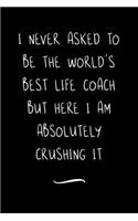 I never asked to be the World's Best Life Coach: Funny Office Notebook/Journal For Women/Men/Coworkers/Boss/Business Woman/Funny office work desk humor/ Stress Relief Anger Management Journal(6x9 i