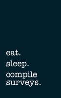 eat. sleep. compile surveys. - Lined Notebook: Writing Journal