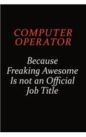 Computer Operator Because Freaking Awesome Is Not An Official job Title