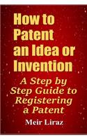 How to Patent an Idea or Invention: A Step by Step Guide to Registering a Patent