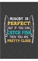 Nobody Is Perfect But If You Can Catch Fish Then You Are Pretty Close