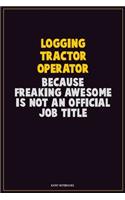 Logging tractor Operator, Because Freaking Awesome Is Not An Official Job Title