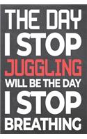 The Day I Stop Juggling Will Be The Day I Stop Breathing