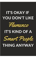 It's Okay If You Don't Like Flamenco It's Kind Of A Smart People Thing Anyway