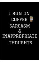 I Run On Coffee Sarcasm & Inappropriate Thoughts