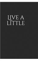 Live a Little: A Inspirational Notebook Journal for Your Everyday Needs