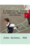 Practical Guide to Better Behaved Children