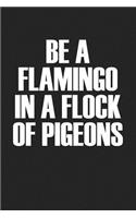 Be a Flamingo in a Flock of Pigeons: A 6x9 Inch Matte Softcover Journal Notebook with 120 Blank Lined Pages and an Uplifting Motivational Cover Slogan