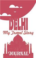 Delhi - My Travel Story Journal: Travel Story Notebook to Note Every Trip to a Traveled City