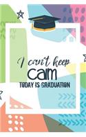 I Can't Keep Calm Today Is Graduation: Cute Writing Notebook
