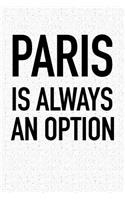 Paris Is Always an Option: A 6x9 Inch Matte Softcover Journal Notebook with 120 Blank Lined Pages and a Funny Wanderlust Travel Cover Slogan