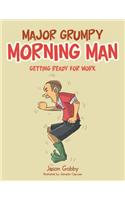 Major Grumpy Morning Man: Getting Ready for Work