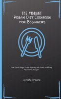 The Vibrant Pegan Diet Cookbook for Beginners: The Rapid Weight Loss Journey with Quick and Easy Pegan Diet Recipes