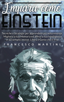 Impara come Einstein: Tecniche e Strategie per apprendere più velocemente. Migliora la tua Memoria ed affina la tua Intelligenza in 10 semplici mosse. Libera il Genio che