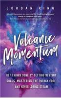 Volcanic Momentum: Get Things Done by Setting Destiny Goals, Mastering the Energy Code, and Never Losing Steam