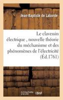 Le Clavessin Électrique, Avec Une Nouvelle Théorie Du Méchanisme Et Des Phénomènes de l'Électricité