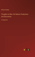 Thoughts on Man, His Nature, Productions and Discoveries: in large print