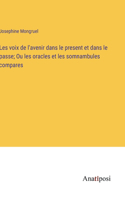Les voix de l'avenir dans le present et dans le passe; Ou les oracles et les somnambules compares