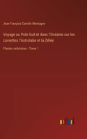 Voyage au Pole Sud et dans l'Océanie sur les corvettes l'Astrolabe et la Zélée