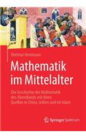 Mathematik im Mittelalter: Die Geschichte der Mathematik des Abendlands mit ihren Quellen in China, Indien und im Islam(German)