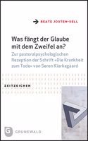 Was Fangt Der Glaube Mit Dem Zweifel An?: Zur Pastoralpsychologischen Rezeption Der Schrift Die Krankheit Zum Tode Von Soren Kierkegaard