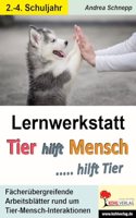 Lernwerkstatt Tier hilft Mensch ... hilft Tier: Facherubergreifende Arbeitsblatter rund um Tier-Mensch-Interaktionen