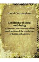 Conditions of Social Well-Being Or, Inquiries Into the Material and Moral Position of the Populations of Europe and America