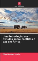 Uma introdução aos estudos sobre conflitos e paz em África