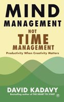 Mind Management, Not Time Management: Productivity When Creativity Matters: 2 (Getting Art Done)