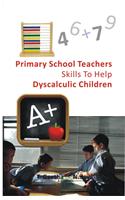 Primary School Teachers Skills To Help Dyscalculic Children