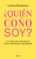 ¿Quién coño soy?: La guía que necesitas para aprender a quererte / Who the Hell Am I?: The Guide You Need to Learn to Love Yourself