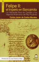 Felipe II: el Imperio en bancarrota. La Hacienda Real de Castilla y los negocios financieros del Rey Prudente