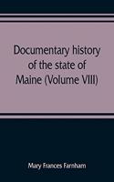 Documentary history of the state of Maine (Volume VIII) Containing the Farnham Papers 1698-1871