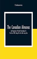The Canadian Almanac And Repository Of Useful Knowledge For The Year 1889, Being The First After Leap Year; Containing Full And Authentic Commercial, Statistical, Astronomical, Departmental, Fcclesiastical, Educational, Financial, And General Infor