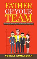 Father of Your Team : 8 STAGES TO GROOM LOVING TEAMS THAT OUTGROW YOU