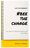 Lost In My Wanderlust, #Bee The Change: The book of freelance poetry and motivation