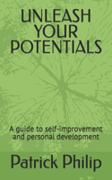 Unleash Your Potentials: A guide to self-improvement and personal development