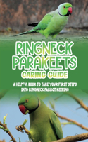 Ringneck Parakeets Caring Guide: A Helpful Book To Take Your First Steps Into Ringneck Parrot Keeping: How To Teach Your Ringneck Parakeets Not To Bite