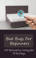 Bed Bugs For Beginners: DIY Methods For Getting Rid Of Bed Bugs: Natural Ways To Get Rid Of Bed Bugs