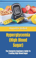 Hyperglycemia (High Blood Sugar): The Complete Beginners Guide To Treating High Blood Sugar