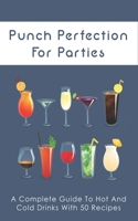 Punch Perfection for Parties: A Complete Guide To Hot And Cold Drinks With 50 Recipes: Delicious