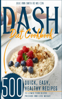 Dash Diet Cookbook: 500 Quick, Easy, Healthy Recipes to Lower your Blood Pressure and Lose Weight