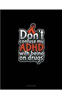 Don't Confuse My Adhd With Being On Drugs