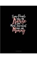 Some People Call Me Nurse The Most Important Call Me Mommy